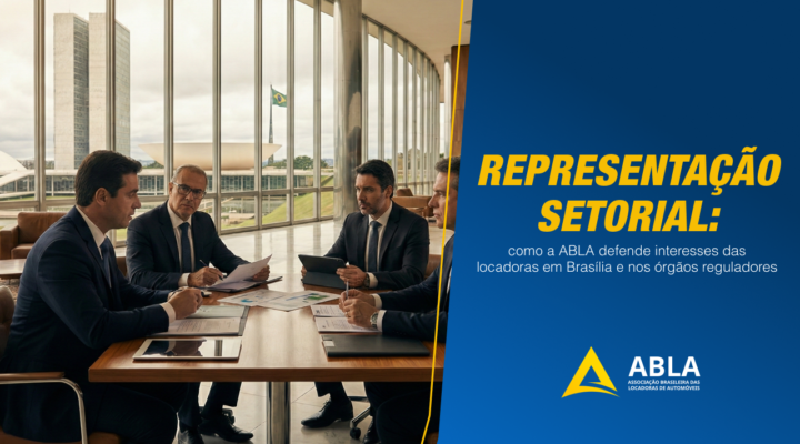 Representação setorial e lobby técnico: como a ABLA defende interesses das locadoras em Brasília e nos órgãos reguladores