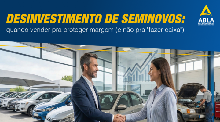 Desinvestimento de seminovos: quando vender pra proteger margem (e não pra “fazer caixa”)